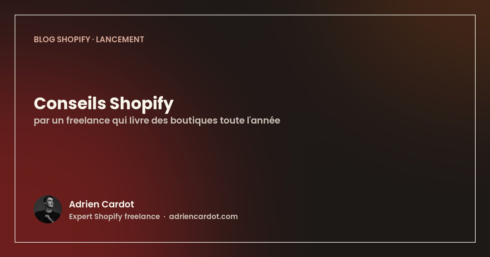 Checklist de lancement d'une boutique Shopify : 25 points à vérifier avant la mise en ligne (article Adrien Cardot, expert Shopify)